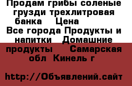 Продам грибы соленые грузди трехлитровая банка  › Цена ­ 1 300 - Все города Продукты и напитки » Домашние продукты   . Самарская обл.,Кинель г.